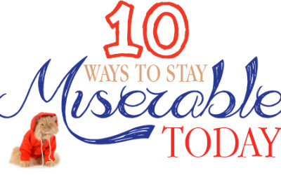 10 Ways to Stay Miserable Today