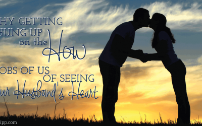 Getting Hung Up on the How Robs of Us of Seeing Our Husband’s Heart