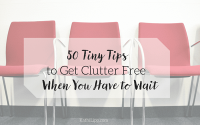 50 Tiny Tips to Get Clutter Free When You Have to Wait