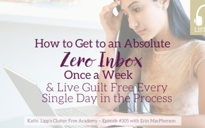 Episode #305 How to get to an absolute Zero Inbox Once a Week & Live Guilt Free Every Single Day in the Process