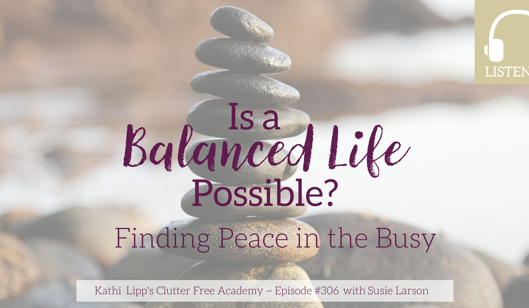 Episode #306 Is a Balanced Life Possible? Finding Peace in the Busy