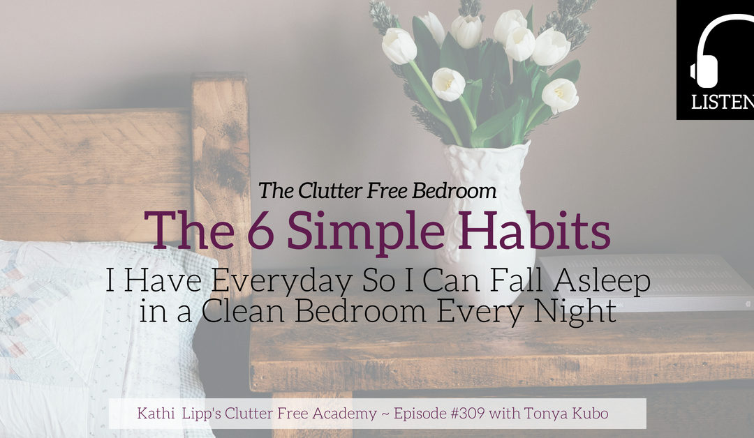 Episode #309: The Clutter Free Bedroom The 6 Simple Habits I Have Everyday So I Can Fall Asleep in a Clean Bedroom Every Night