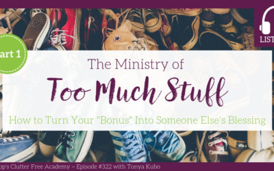 #322 The Ministry of Too Much Stuff: How to Turn Your “Bonus” items into Someone else’s Blessing Part 1 with Tonya Kubo