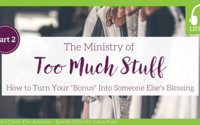 #323 The Ministry of Too Much Stuff: How to Turn Your “Bonus” Items into Someone Else’s Blessing Part 2 with Tonya Kubo