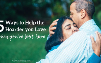 5 Ways to Help the Hoarder you Love When You’ve Lost Hope