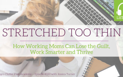 #330 Stretched Too Thin: How Working Moms Can Lose the Guilt, Work Smarter and Thrive with Jessica Turner