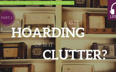 #328B Is it Hoarding or is it Clutter? – Part 2 with Tonya Kubo