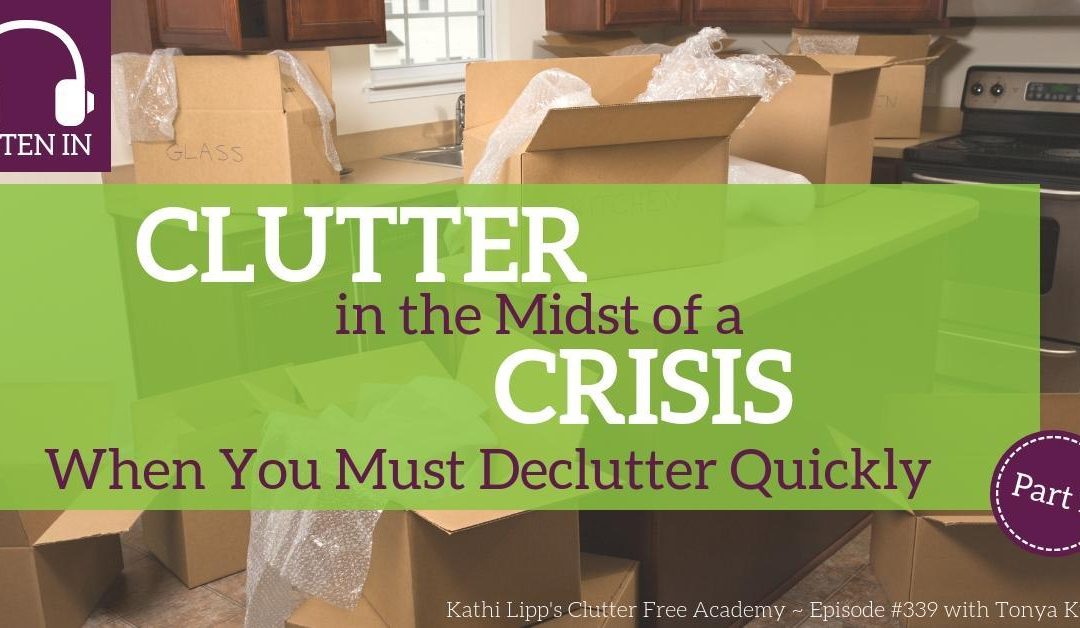 #339 Clutter in the Midst of a Crisis – When You Must Declutter Quickly Part 1