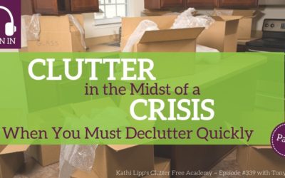 #339 Clutter in the Midst of a Crisis – When You Must Declutter Quickly Part 1