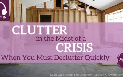 #340 Clutter in the Midst of a Crisis – When You Must Declutter Quickly Part 2