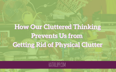 How Our Cluttered Thinking Prevents Us from Getting Rid of Physical Clutter