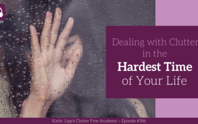 #386: Dealing with Clutter in the Hardest Time of Your Life