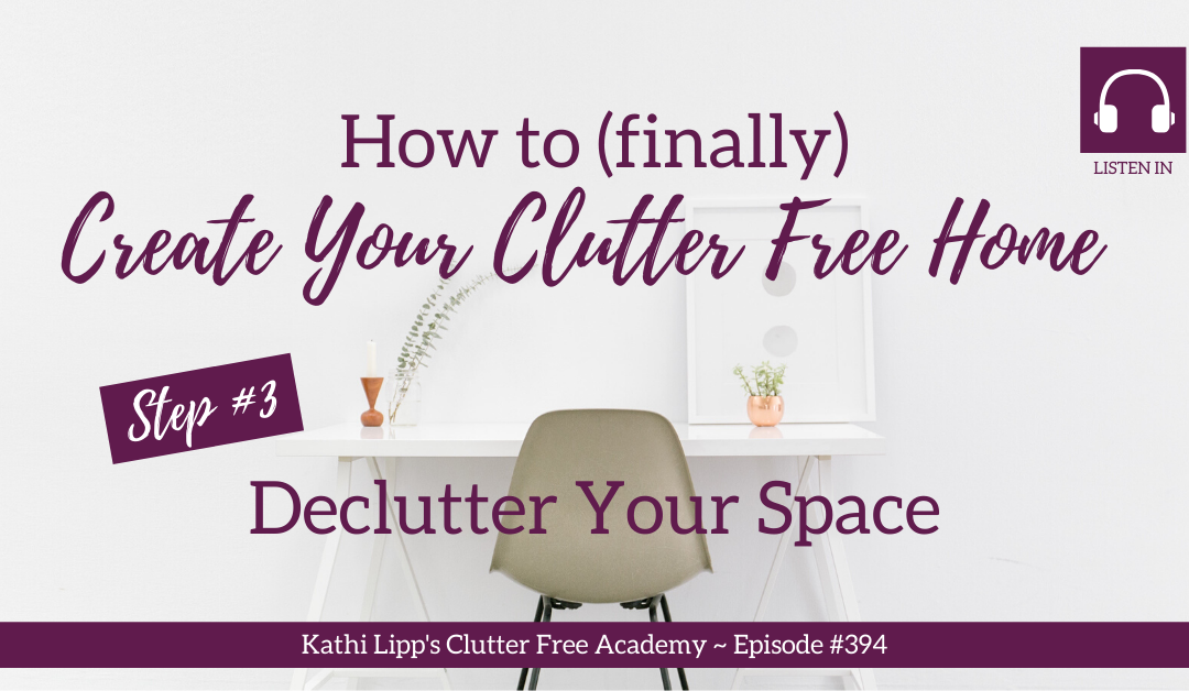 394 How to (Finally) Create Your Clutter Free Home Step #3 Declutter Your Space