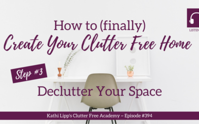 394 How to (Finally) Create Your Clutter Free Home Step #3 Declutter Your Space