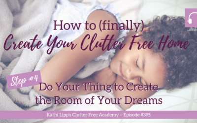 #395: How to (Finally) Create Your Clutter Free Home Step #4 Do your Thing to Create the Room of Your Dreams