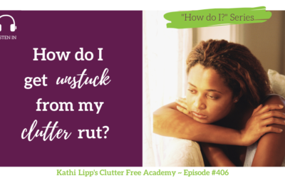 #406: How do I Get Unstuck from My Clutter Rut?