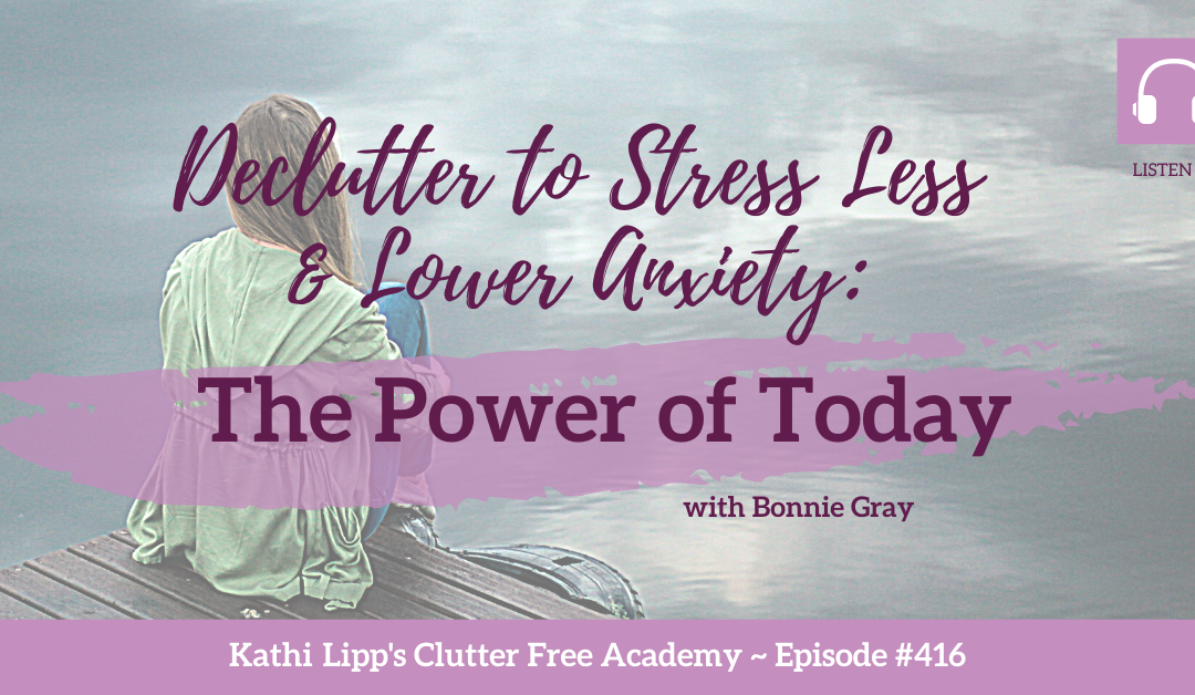 #416 DeClutter to Stress Less & Lower Anxiety: The Power of Today