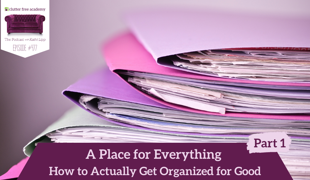 477 A Place for Everything How to Actually Get Organized for Good Part 1