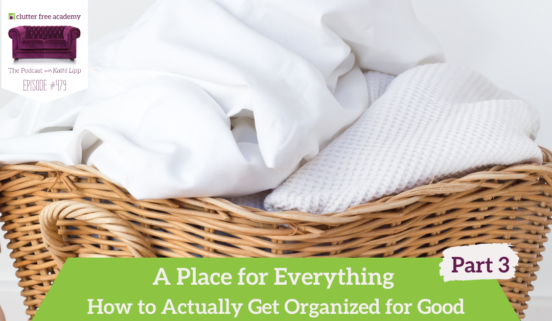 479 A Place for Everything: How to Actually Get Organized for Good Part 3