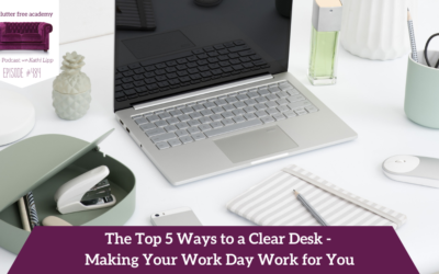 484 The Top 5 Ways to a Clear Desk – Making Your Work Day Work for You