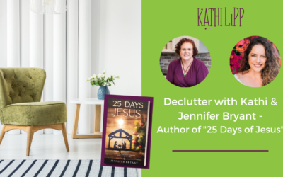 Declutter with Kathi and Start Your Journey of 25 Days with Jesus with Special Guest Jennifer Bryant